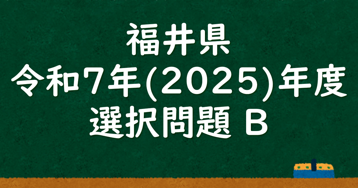 福井県公立高校入試 令和7（2025）年度 選択問題B 解答＆解説 - 数学